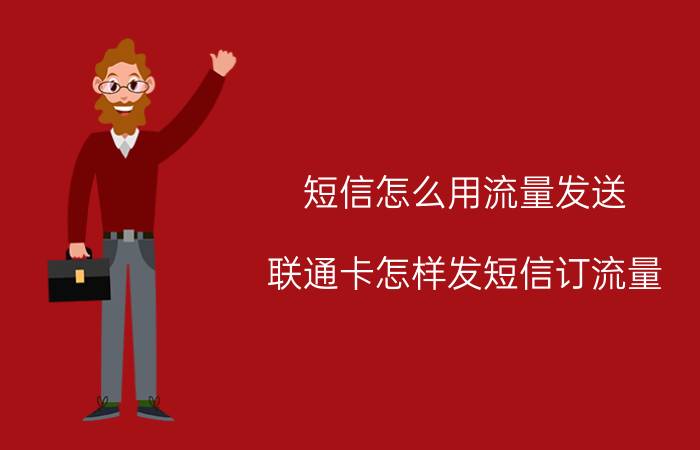 短信怎么用流量发送 联通卡怎样发短信订流量？